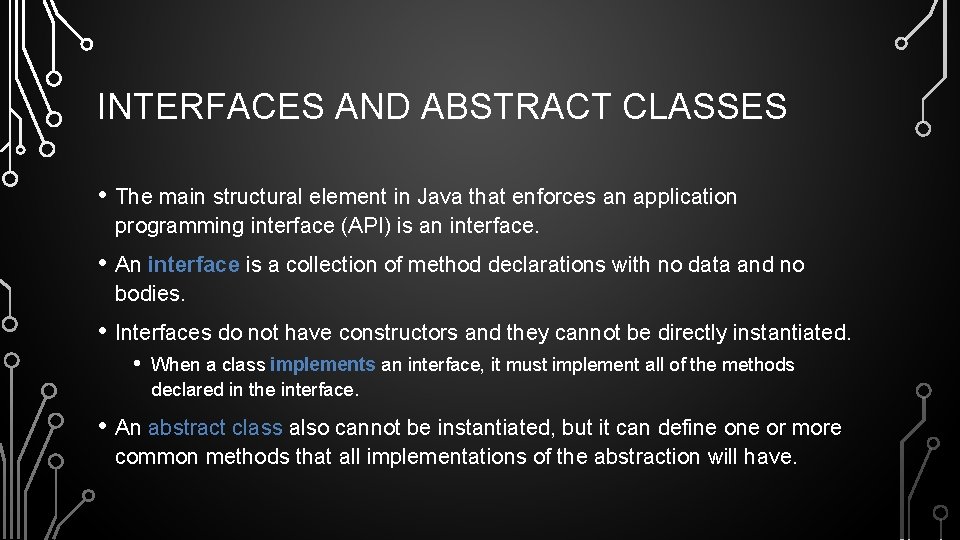 INTERFACES AND ABSTRACT CLASSES • The main structural element in Java that enforces an