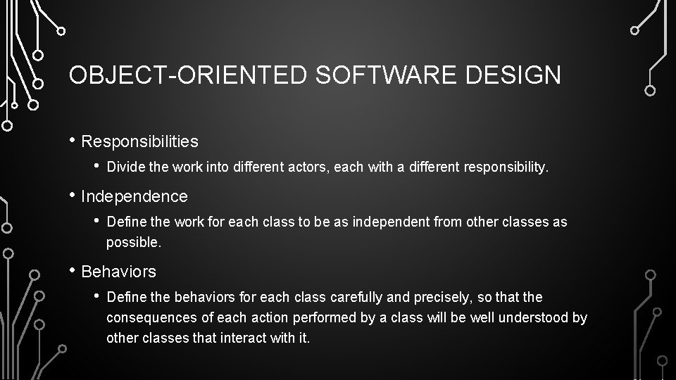 OBJECT-ORIENTED SOFTWARE DESIGN • Responsibilities • Divide the work into different actors, each with