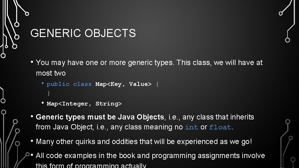 GENERIC OBJECTS • You may have one or more generic types. This class, we