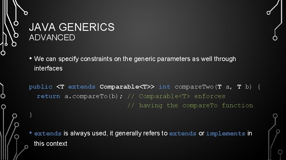 JAVA GENERICS ADVANCED • We can specify constraints on the generic parameters as well