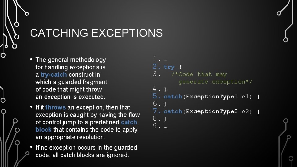 CATCHING EXCEPTIONS • The general methodology for handling exceptions is a try-catch construct in