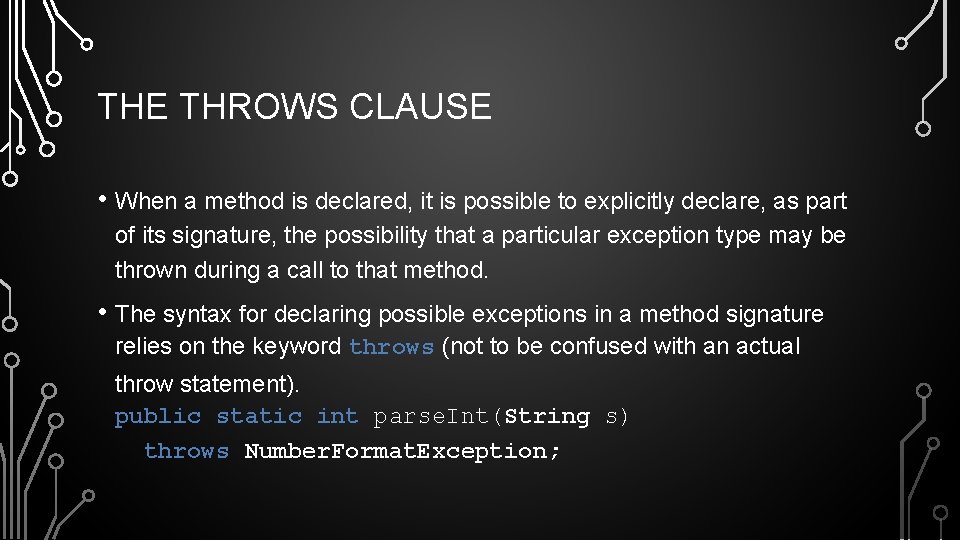 THE THROWS CLAUSE • When a method is declared, it is possible to explicitly