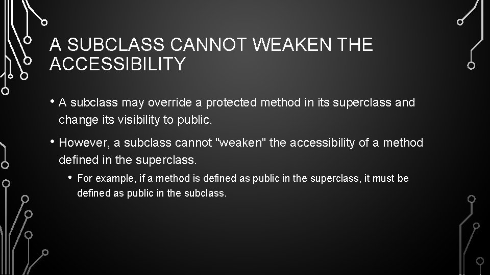 A SUBCLASS CANNOT WEAKEN THE ACCESSIBILITY • A subclass may override a protected method
