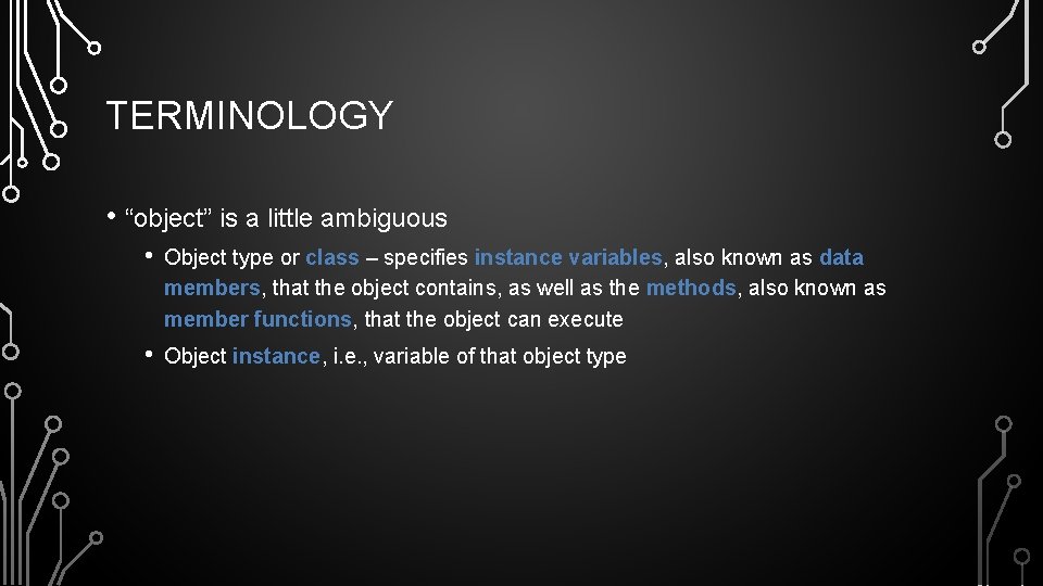 TERMINOLOGY • “object” is a little ambiguous • Object type or class – specifies