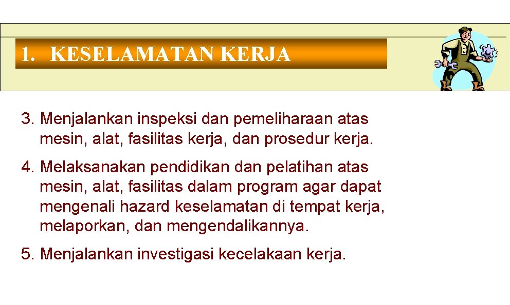 1. KESELAMATAN KERJA 3. Menjalankan inspeksi dan pemeliharaan atas mesin, alat, fasilitas kerja, dan