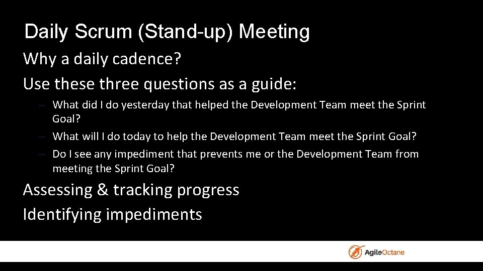 Daily Scrum (Stand-up) Meeting Why a daily cadence? Use these three questions as a