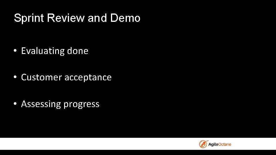 Sprint Review and Demo • Evaluating done • Customer acceptance • Assessing progress 