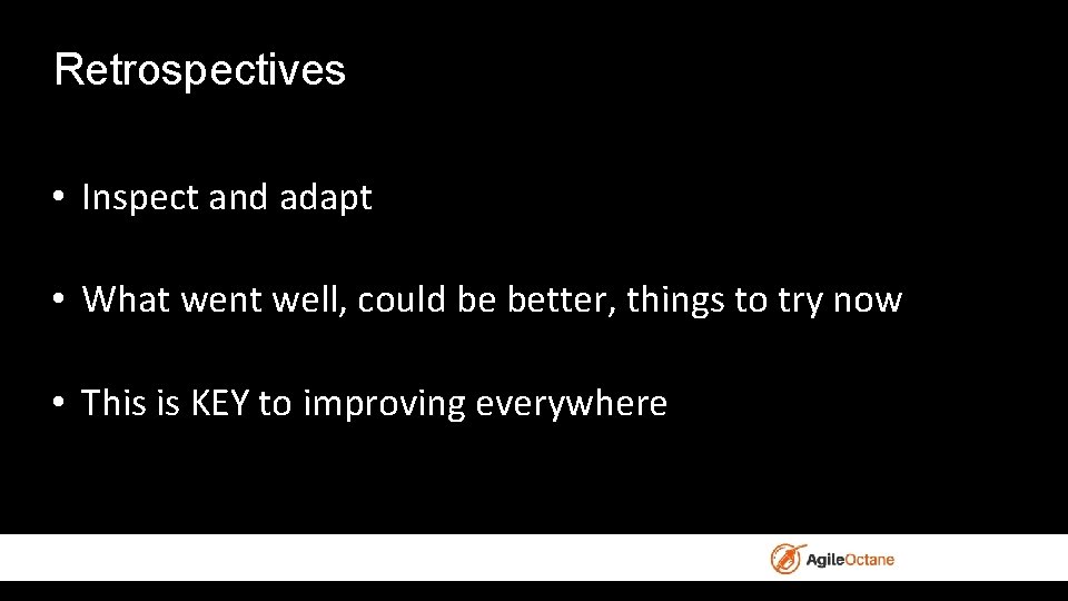 Retrospectives • Inspect and adapt • What went well, could be better, things to