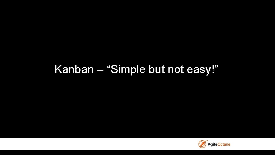 Kanban – “Simple but not easy!” 