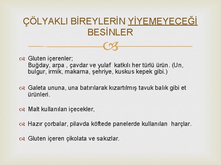 ÇÖLYAKLI BİREYLERİN YİYEMEYECEĞİ BESİNLER Gluten içerenler; Buğday, arpa , çavdar ve yulaf katkılı her
