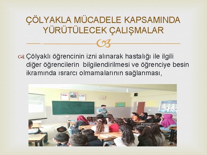 ÇÖLYAKLA MÜCADELE KAPSAMINDA YÜRÜTÜLECEK ÇALIŞMALAR Çölyaklı öğrencinin izni alınarak hastalığı ile ilgili diğer öğrencilerin