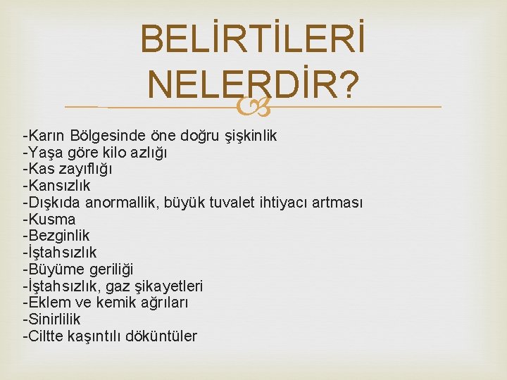 BELİRTİLERİ NELERDİR? -Karın Bölgesinde öne doğru şişkinlik -Yaşa göre kilo azlığı -Kas zayıflığı -Kansızlık