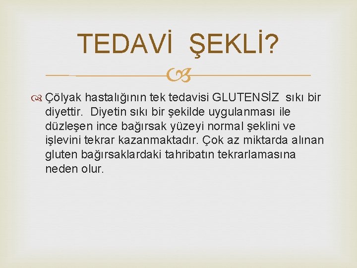 TEDAVİ ŞEKLİ? Çölyak hastalığının tek tedavisi GLUTENSİZ sıkı bir diyettir. Diyetin sıkı bir şekilde