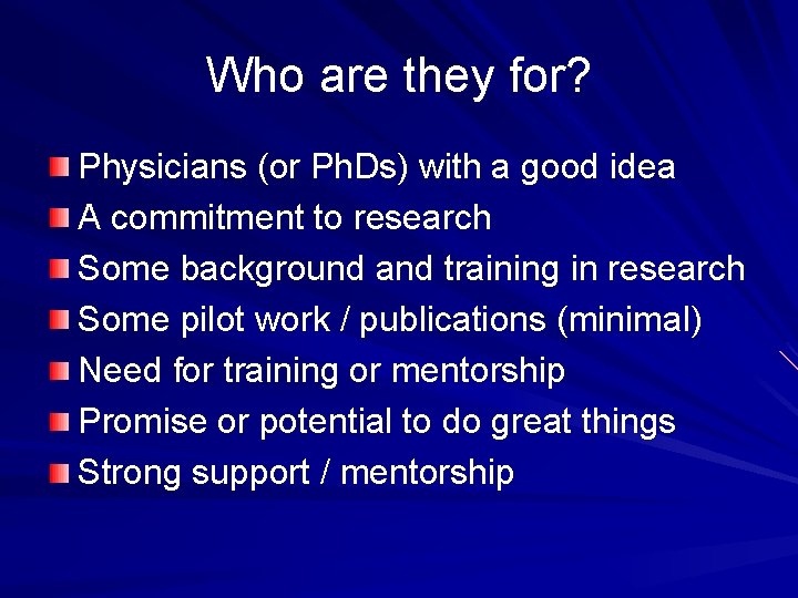 Who are they for? Physicians (or Ph. Ds) with a good idea A commitment