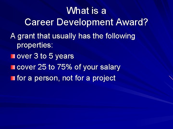 What is a Career Development Award? A grant that usually has the following properties: