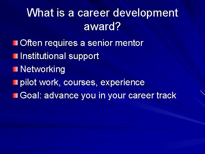 What is a career development award? Often requires a senior mentor Institutional support Networking