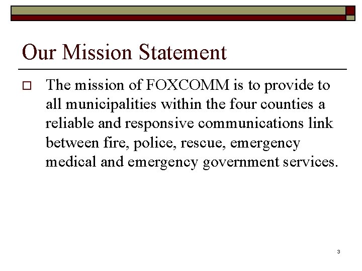 Our Mission Statement o The mission of FOXCOMM is to provide to all municipalities