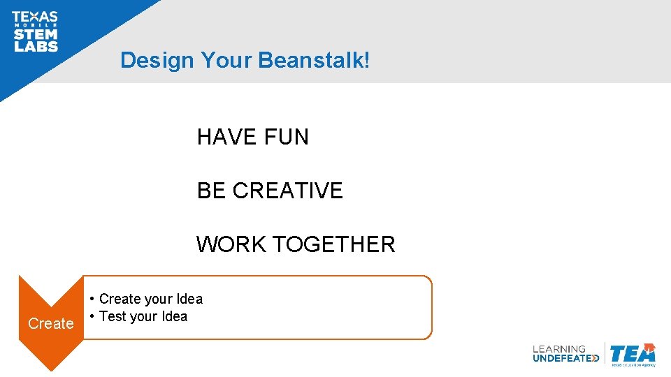 Design Your Beanstalk! HAVE FUN BE CREATIVE WORK TOGETHER Create • Create your Idea