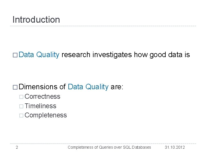 Introduction � Data Quality research investigates how good data is � Dimensions of Data