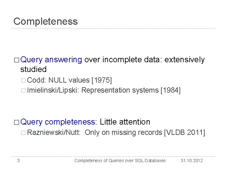 Completeness � Query answering over incomplete data: extensively studied � Codd: NULL values [1975]