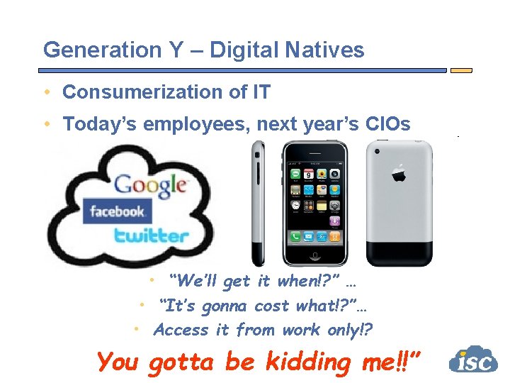 Generation Y – Digital Natives • Consumerization of IT • Today’s employees, next year’s