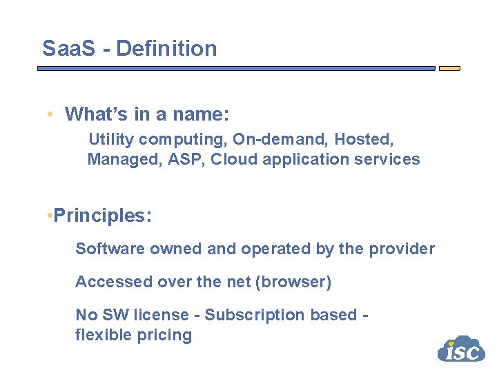 Saa. S - Definition • What’s in a name: Utility computing, On-demand, Hosted, Managed,