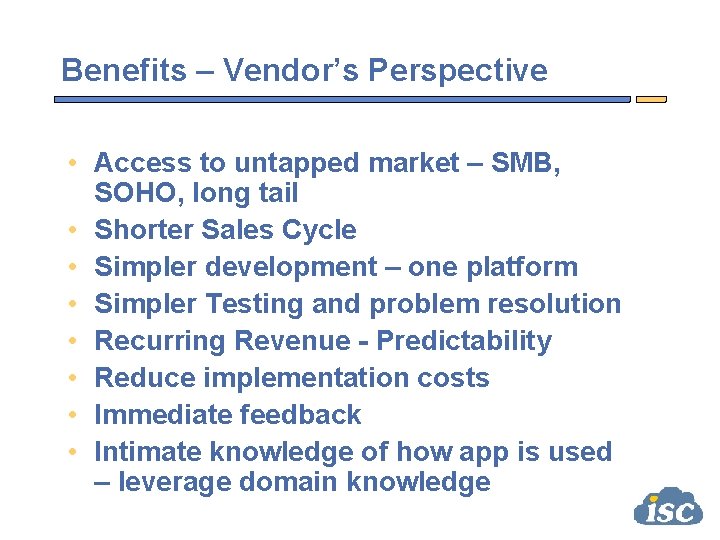 Benefits – Vendor’s Perspective • Access to untapped market – SMB, SOHO, long tail