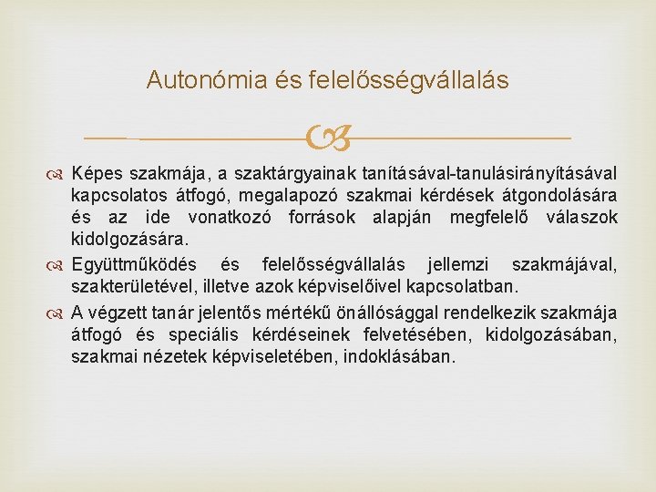 Autonómia és felelősségvállalás Képes szakmája, a szaktárgyainak tanításával-tanulásirányításával kapcsolatos átfogó, megalapozó szakmai kérdések átgondolására