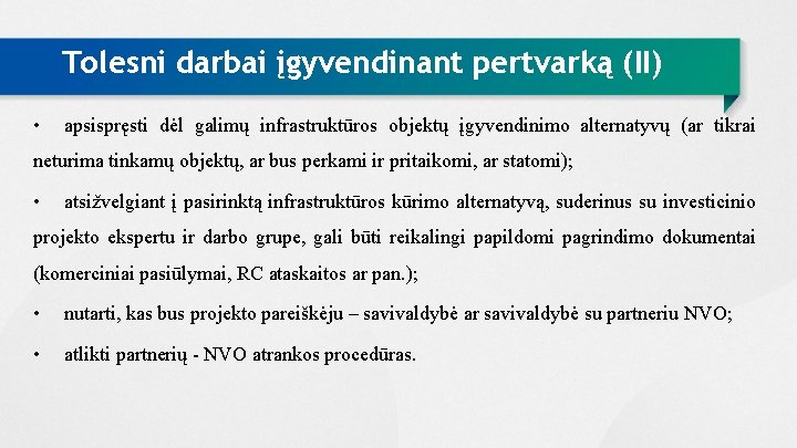 Tolesni darbai įgyvendinant pertvarką (II) • apsispręsti dėl galimų infrastruktūros objektų įgyvendinimo alternatyvų (ar