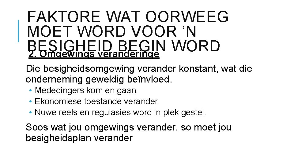 FAKTORE WAT OORWEEG MOET WORD VOOR ‘N BESIGHEID BEGIN WORD 2. Omgewings veranderinge Die