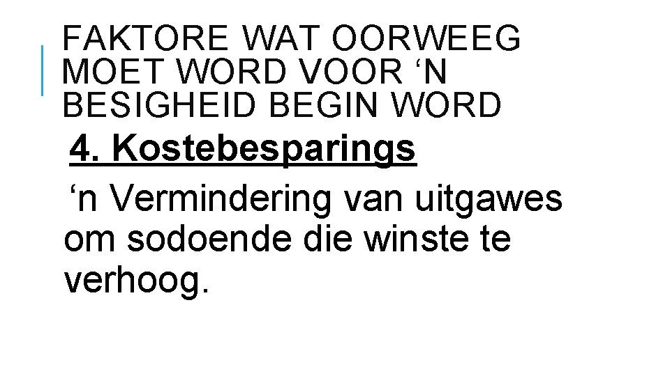 FAKTORE WAT OORWEEG MOET WORD VOOR ‘N BESIGHEID BEGIN WORD 4. Kostebesparings ‘n Vermindering