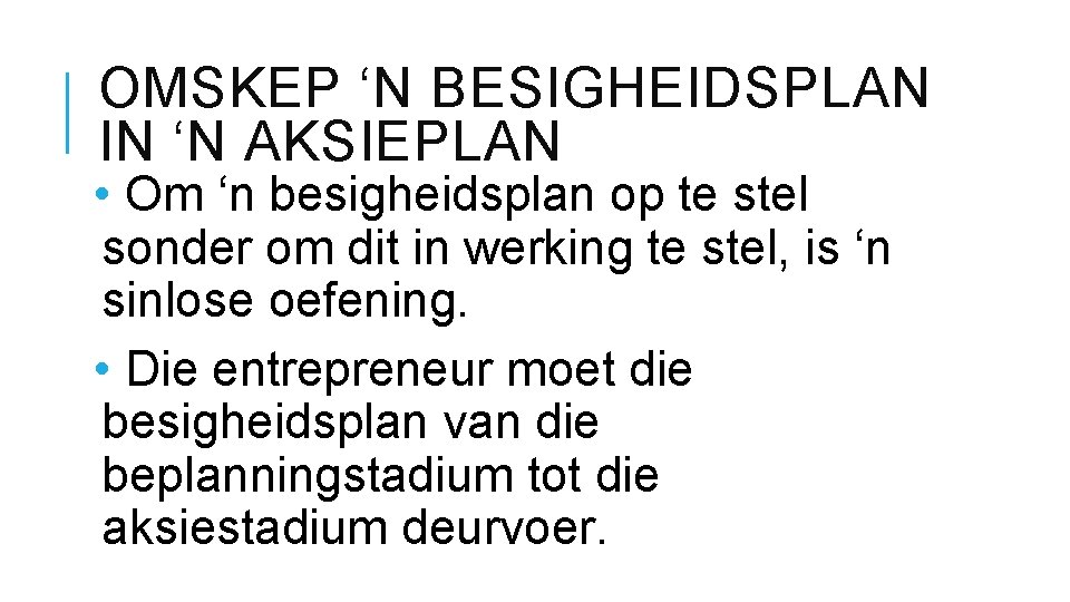 OMSKEP ‘N BESIGHEIDSPLAN IN ‘N AKSIEPLAN • Om ‘n besigheidsplan op te stel sonder