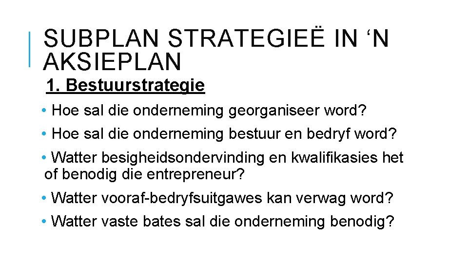 SUBPLAN STRATEGIEË IN ‘N AKSIEPLAN 1. Bestuurstrategie • Hoe sal die onderneming georganiseer word?