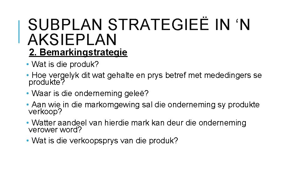 SUBPLAN STRATEGIEË IN ‘N AKSIEPLAN 2. Bemarkingstrategie • Wat is die produk? • Hoe