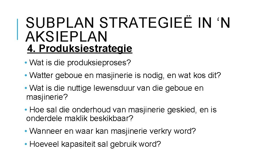 SUBPLAN STRATEGIEË IN ‘N AKSIEPLAN 4. Produksiestrategie • Wat is die produksieproses? • Watter