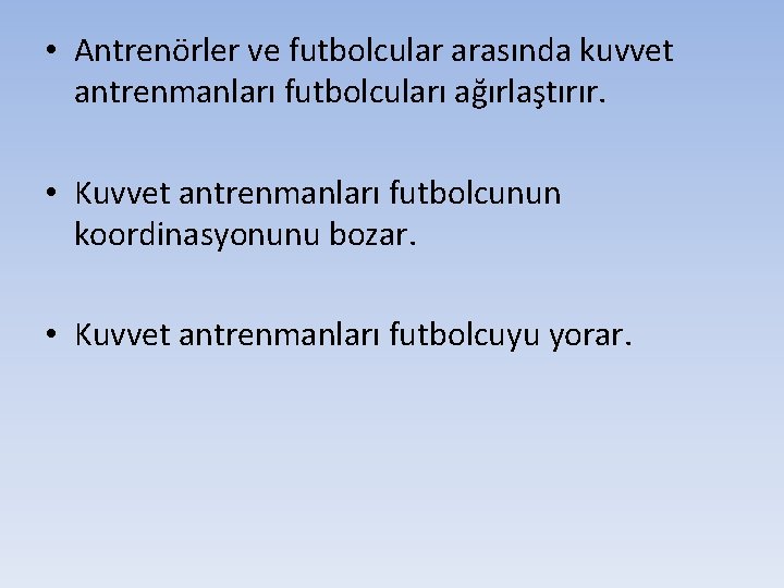  • Antrenörler ve futbolcular arasında kuvvet antrenmanları futbolcuları ağırlaştırır. • Kuvvet antrenmanları futbolcunun