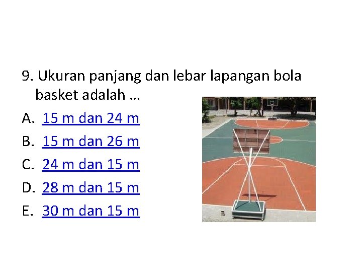 9. Ukuran panjang dan lebar lapangan bola basket adalah … A. 15 m dan