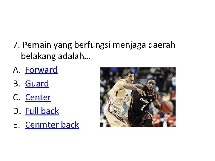 7. Pemain yang berfungsi menjaga daerah belakang adalah… A. Forward B. Guard C. Center