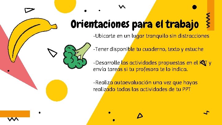 Orientaciones para el trabajo -Ubicarte en un lugar tranquilo sin distracciones -Tener disponible tu