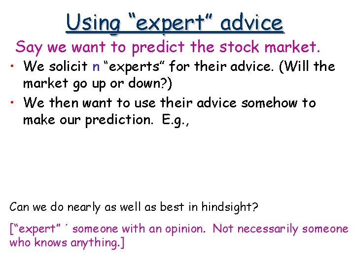 Using “expert” advice Say we want to predict the stock market. • We solicit Using “expert” advice Say we want to predict the stock market. • We solicit