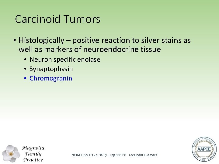 Carcinoid Tumors • Histologically – positive reaction to silver stains as well as markers