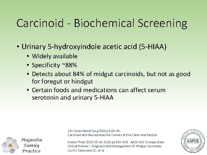 Carcinoid - Biochemical Screening • Urinary 5‐hydroxyindole acetic acid (5‐HIAA) • Widely available •