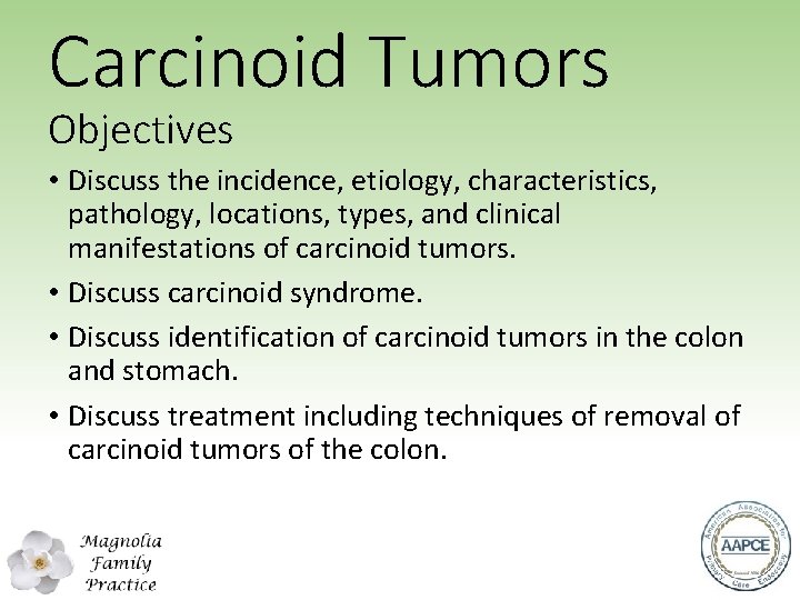 Carcinoid Tumors Objectives • Discuss the incidence, etiology, characteristics, pathology, locations, types, and clinical