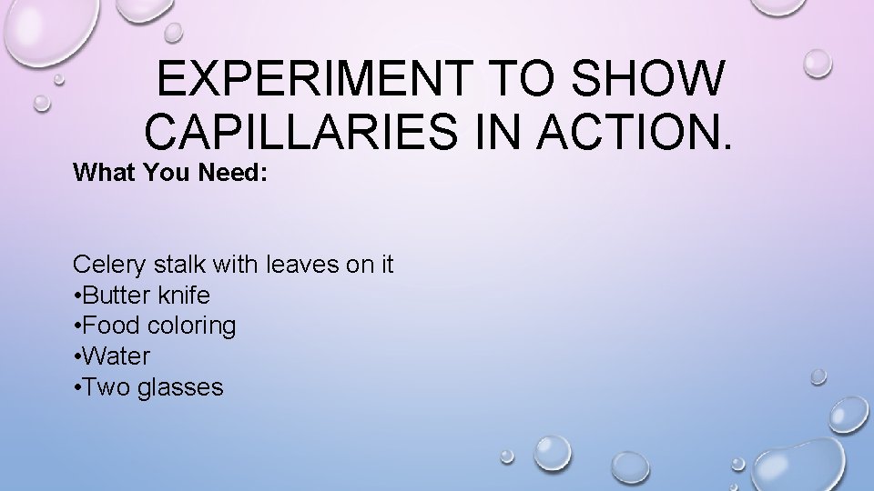 EXPERIMENT TO SHOW CAPILLARIES IN ACTION. What You Need: Celery stalk with leaves on