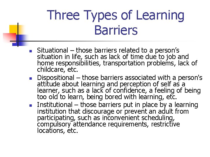 Three Types of Learning Barriers n n n Situational – those barriers related to
