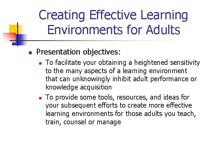 Creating Effective Learning Environments for Adults n Presentation objectives: n n To facilitate your