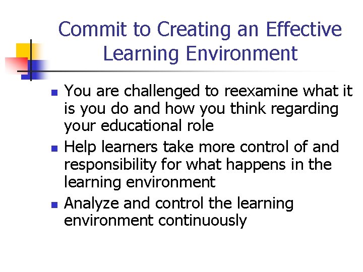 Commit to Creating an Effective Learning Environment n n n You are challenged to