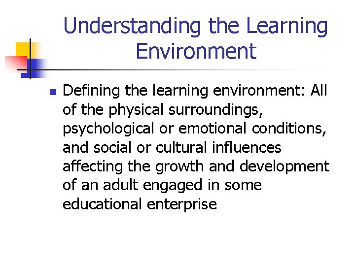 Understanding the Learning Environment n Defining the learning environment: All of the physical surroundings,