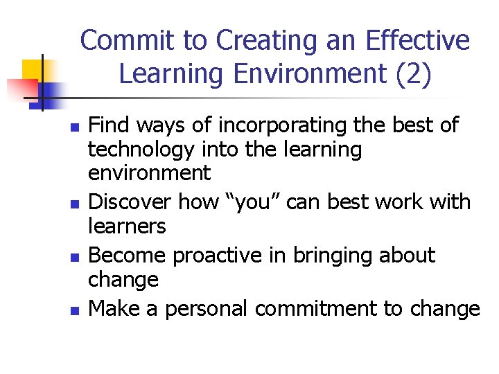 Commit to Creating an Effective Learning Environment (2) n n Find ways of incorporating
