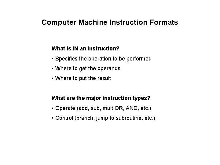 Computer Machine Instruction Formats What is IN an instruction? • Specifies the operation to